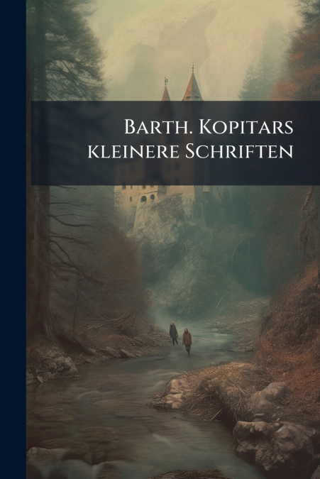 Barth. Kopitars kleinere Schriften