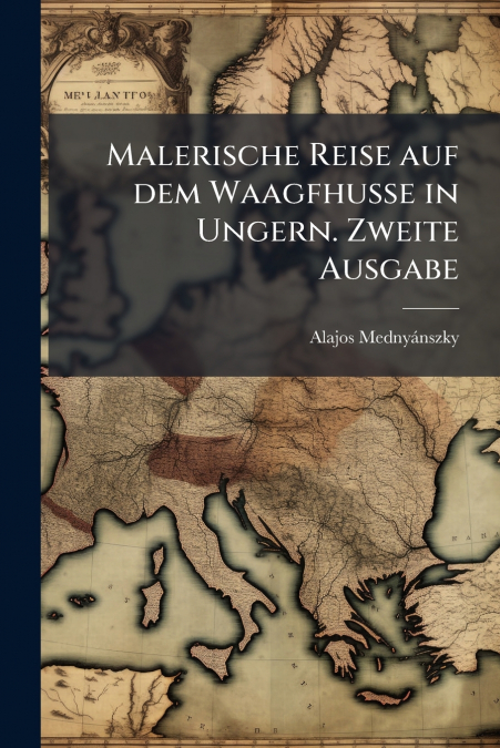 Malerische Reise auf dem Waagfhusse in Ungern. Zweite Ausgabe