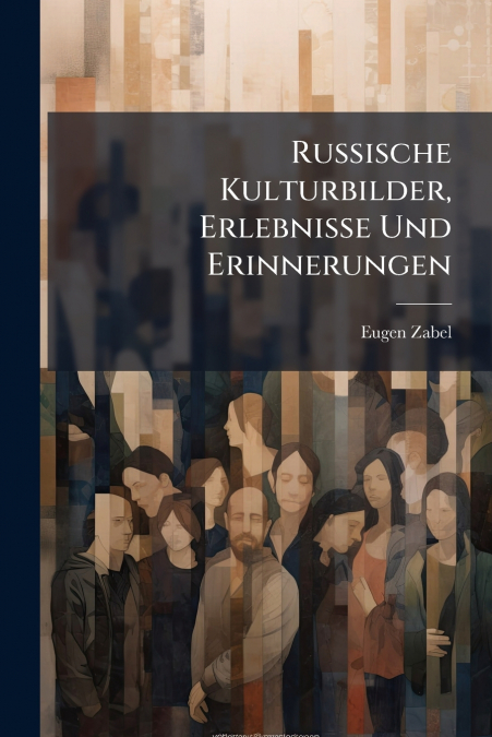 Russische Kulturbilder, Erlebnisse Und Erinnerungen