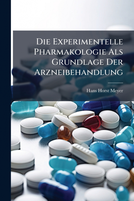 Die Experimentelle Pharmakologie Als Grundlage Der Arzneibehandlung
