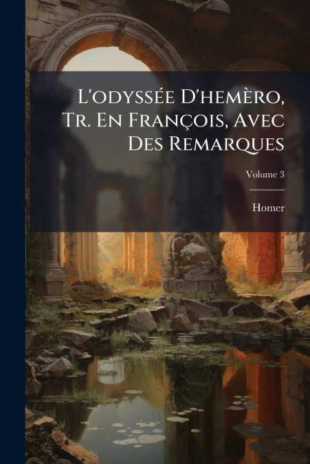 L’odyssée D’hemèro, Tr. En François, Avec Des Remarques; Volume 3