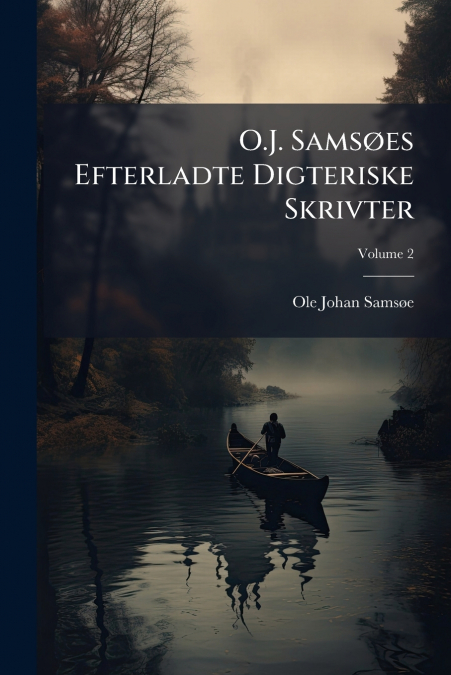 O.J. Samsøes Efterladte Digteriske Skrivter; Volume 2