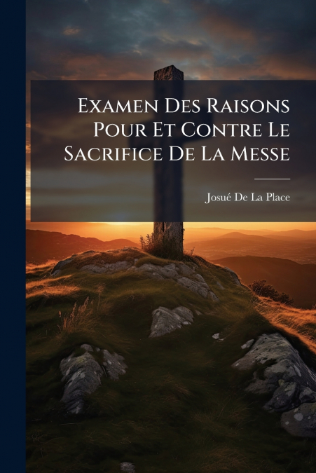 Examen Des Raisons Pour Et Contre Le Sacrifice De La Messe