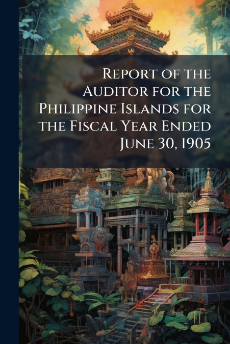 Report of the Auditor for the Philippine Islands for the Fiscal Year Ended June 30, 1905