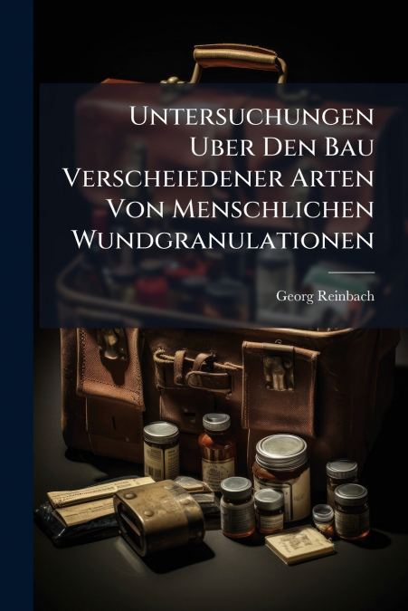 Untersuchungen Uber Den Bau Verscheiedener Arten Von Menschlichen Wundgranulationen