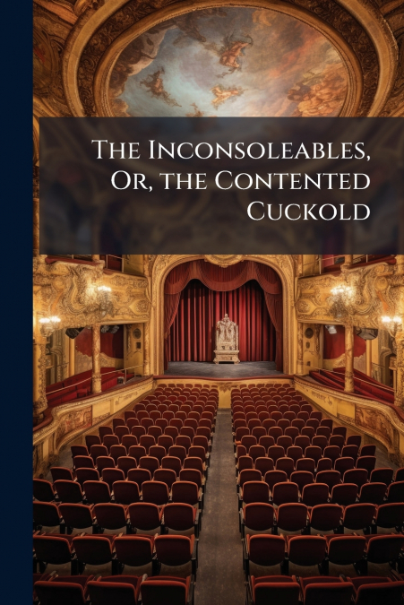 The Inconsoleables, Or, the Contented Cuckold
