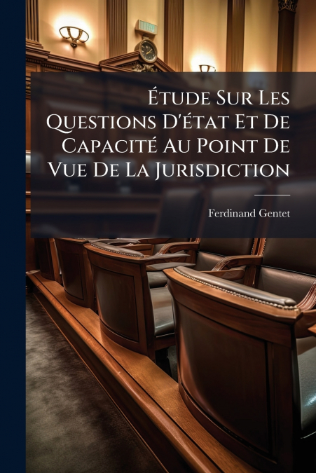 Étude Sur Les Questions D’état Et De Capacité Au Point De Vue De La Jurisdiction