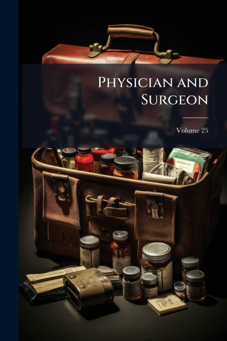 Physician and Surgeon; Volume 25