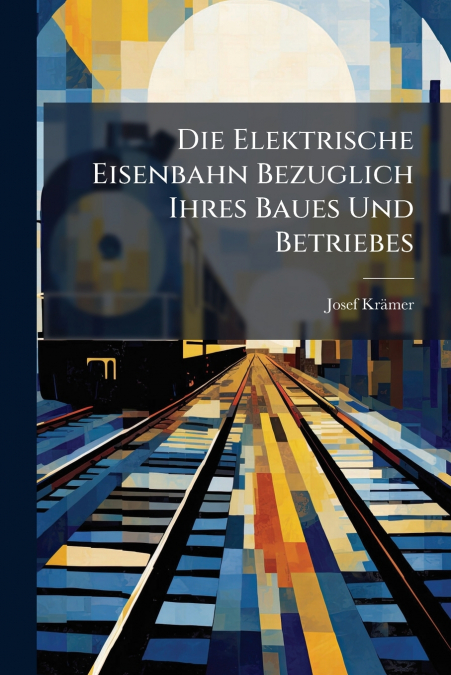Die Elektrische Eisenbahn Bezuglich Ihres Baues Und Betriebes