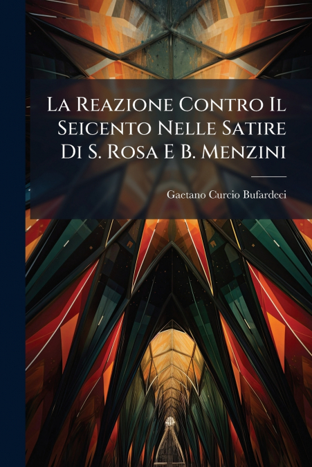 La Reazione Contro Il Seicento Nelle Satire Di S. Rosa E B. Menzini