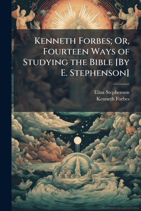 Kenneth Forbes; Or, Fourteen Ways of Studying the Bible [By E. Stephenson]
