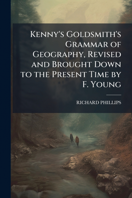 Kenny’s Goldsmith’s Grammar of Geography, Revised and Brought Down to the Present Time by F. Young