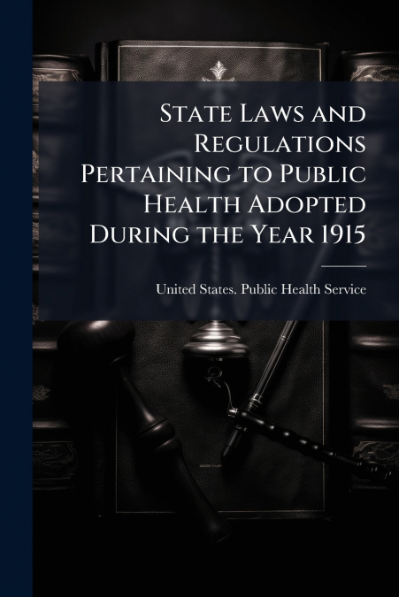 State Laws and Regulations Pertaining to Public Health Adopted During the Year 1915
