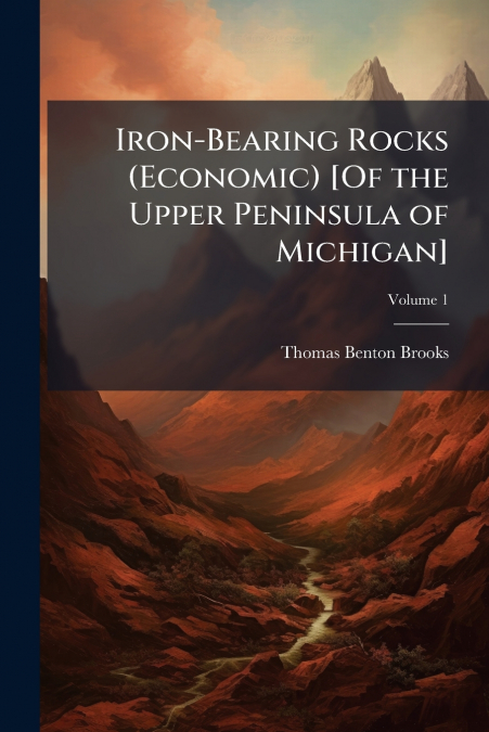 Iron-Bearing Rocks (Economic) [Of the Upper Peninsula of Michigan]; Volume 1