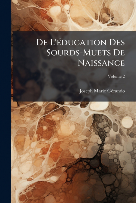 De L’éducation Des Sourds-Muets De Naissance; Volume 2