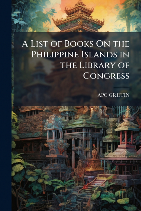 A List of Books On the Philippine Islands in the Library of Congress