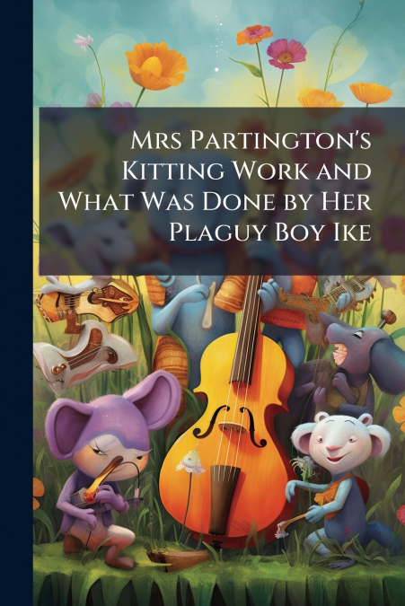 Mrs Partington’s Kitting Work and What Was Done by Her Plaguy Boy Ike