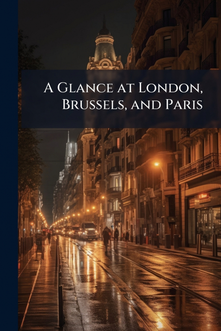 A Glance at London, Brussels, and Paris