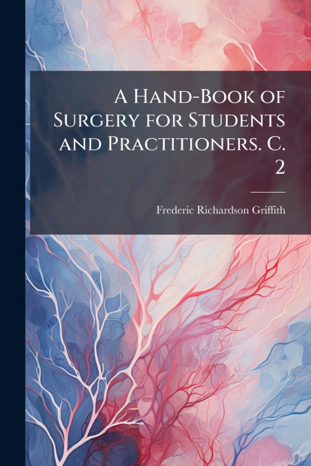 A Hand-Book of Surgery for Students and Practitioners. C. 2