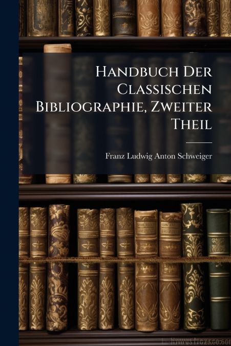 Handbuch Der Classischen Bibliographie, Zweiter Theil