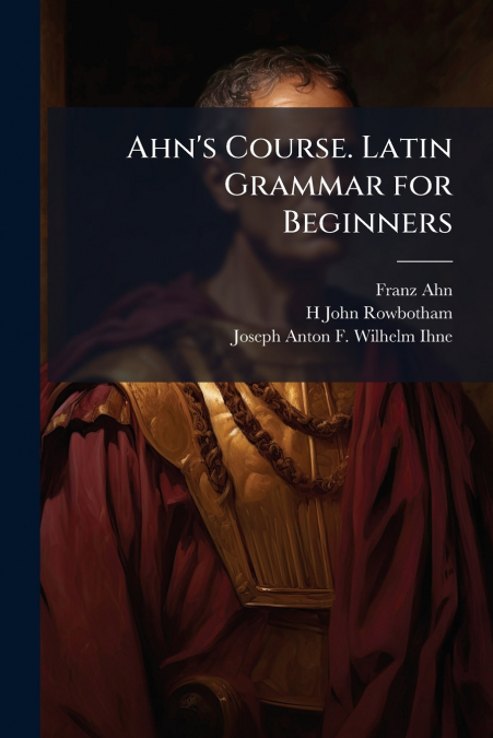 Ahn’s Course. Latin Grammar for Beginners