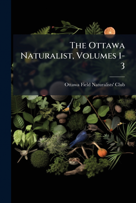 The Ottawa Naturalist, Volumes 1-3