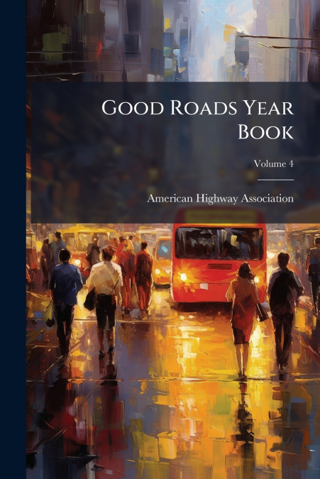 Good Roads Year Book; Volume 4