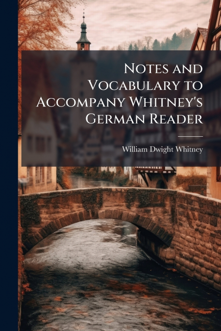 Notes and Vocabulary to Accompany Whitney’s German Reader