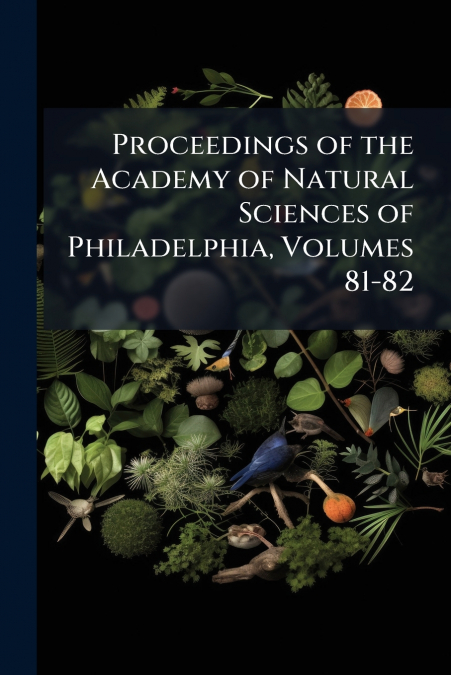 Proceedings of the Academy of Natural Sciences of Philadelphia, Volumes 81-82