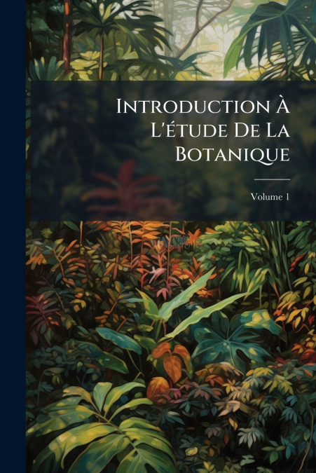 Introduction À L’étude De La Botanique; Volume 1