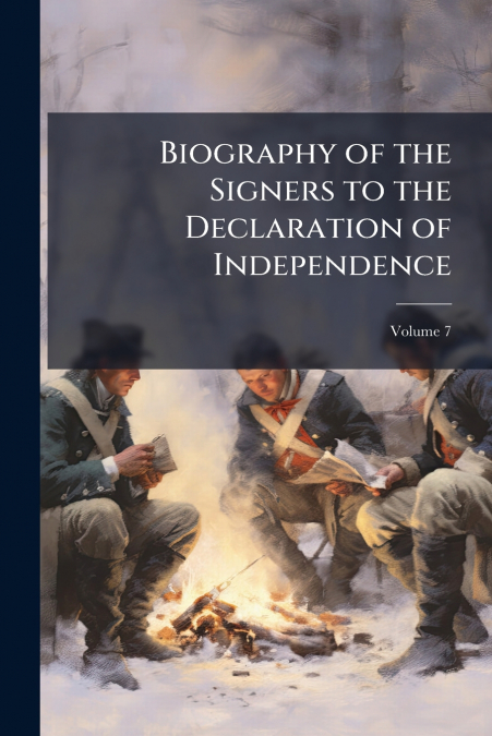Biography of the Signers to the Declaration of Independence; Volume 7
