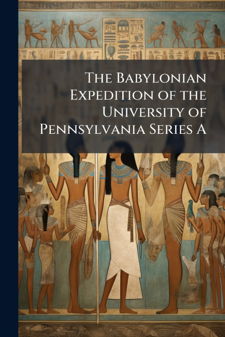 The Babylonian Expedition of the University of Pennsylvania Series A