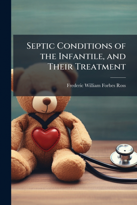 Septic Conditions of the Infantile, and Their Treatment