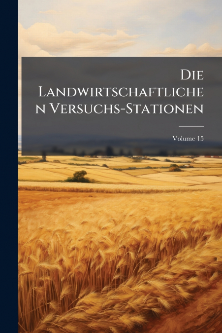 Die Landwirtschaftlichen Versuchs-Stationen; Volume 15