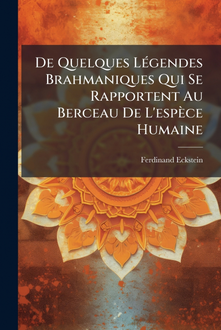 De Quelques Légendes Brahmaniques Qui Se Rapportent Au Berceau De L’espèce Humaine