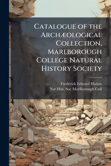 Catalogue of the Archæological Collection, Marlborough College Natural History Society