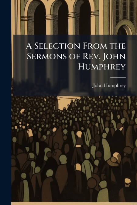 A Selection From the Sermons of Rev. John Humphrey