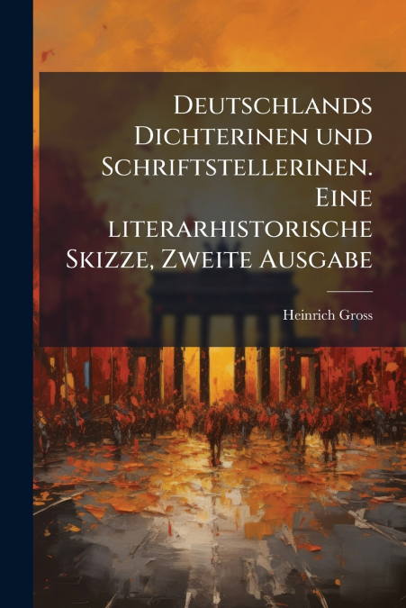 Deutschlands Dichterinen und Schriftstellerinen. Eine literarhistorische Skizze, Zweite Ausgabe