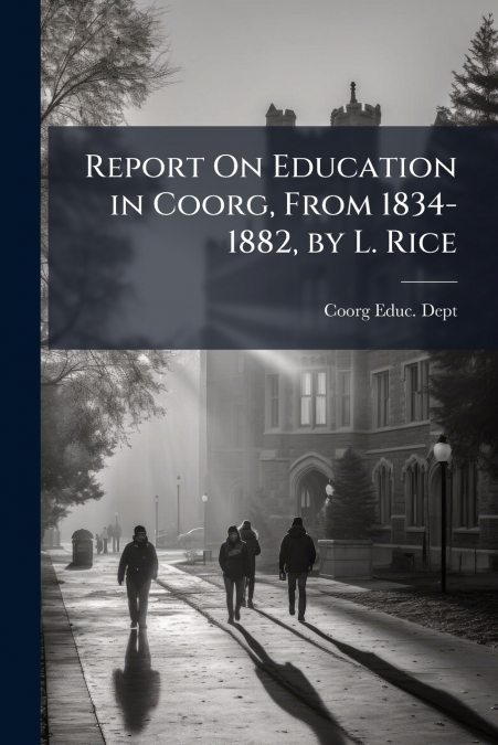 Report On Education in Coorg, From 1834-1882, by L. Rice