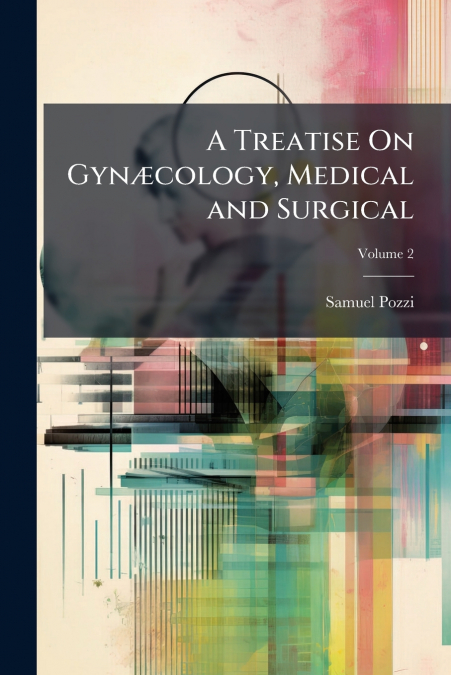 A Treatise On Gynæcology, Medical and Surgical; Volume 2