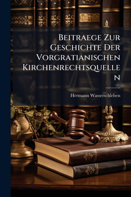 Beitraege Zur Geschichte Der Vorgratianischen Kirchenrechtsquellen