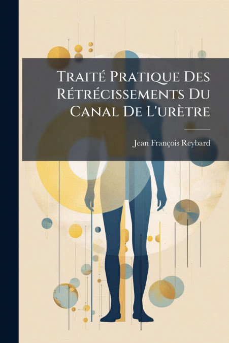 Traité Pratique Des Rétrécissements Du Canal De L’urètre