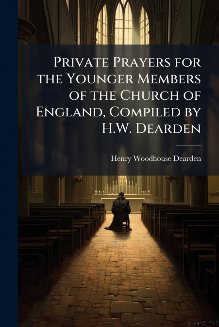 Private Prayers for the Younger Members of the Church of England, Compiled by H.W. Dearden