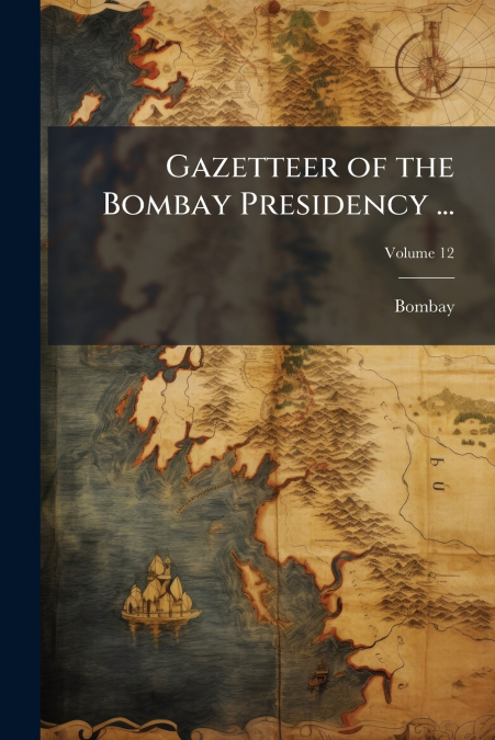 Gazetteer of the Bombay Presidency ...; Volume 12