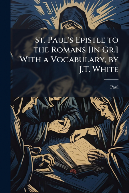 St. Paul’s Epistle to the Romans [In Gr.] With a Vocabulary, by J.T. White