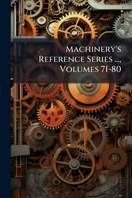 Machinery’s Reference Series ..., Volumes 71-80