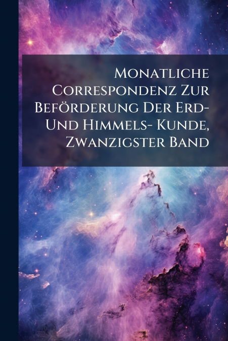 Monatliche Correspondenz Zur Beförderung Der Erd- Und Himmels- Kunde, Zwanzigster Band