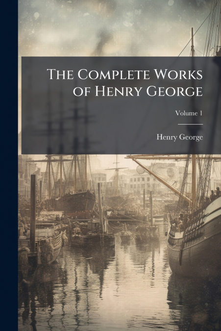 The Complete Works of Henry George; Volume 1