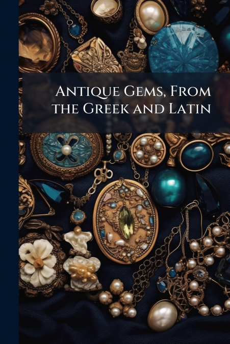 Antique Gems, From the Greek and Latin