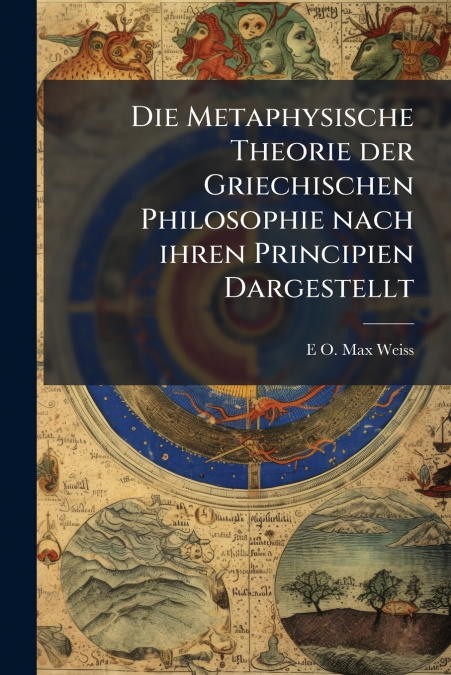 Die Metaphysische Theorie der Griechischen Philosophie nach ihren Principien Dargestellt